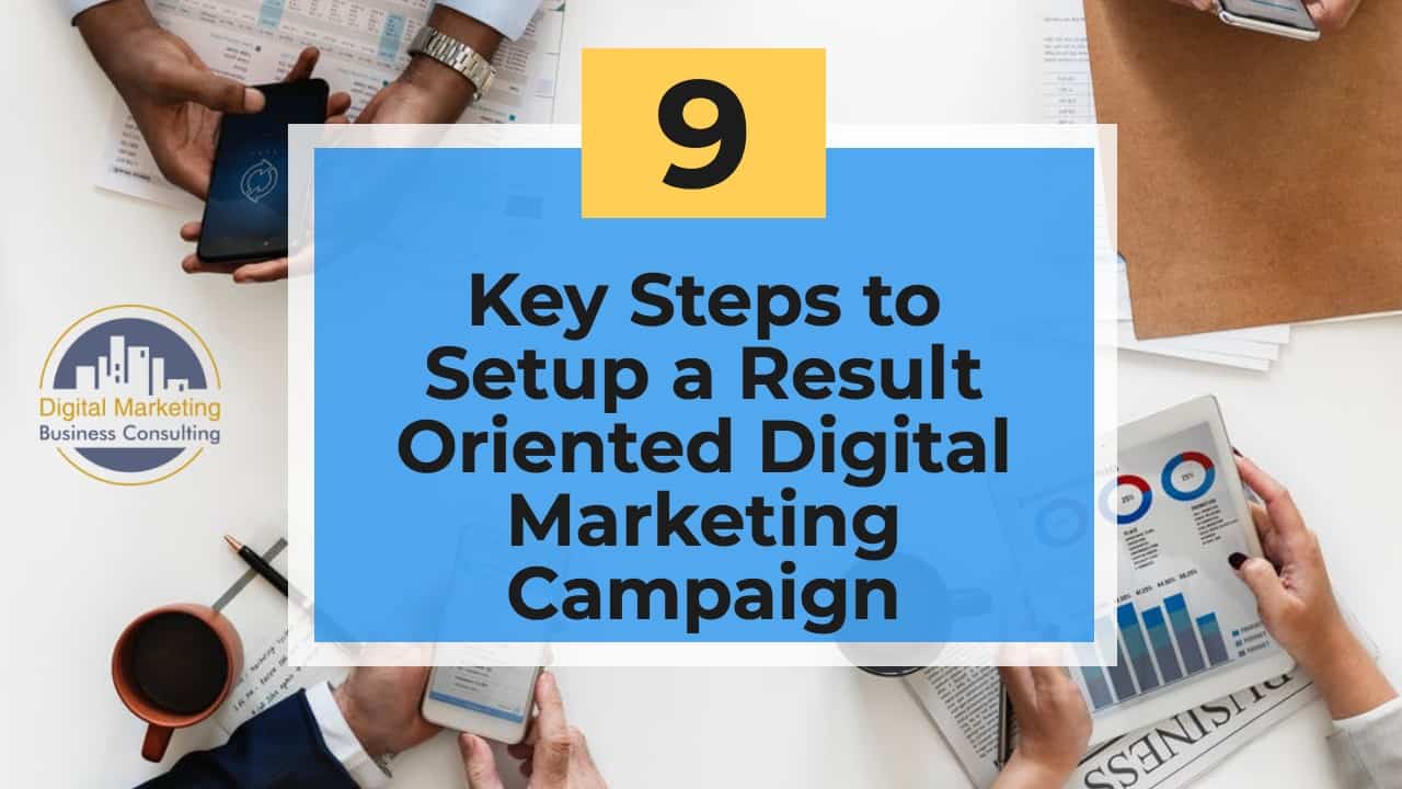 9 Key Steps to Setup a Result-Oriented Digital Marketing Campaign with ease